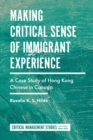 Image for Making critical sense of immigrant experience: a case study of Hong Kong Chinese in Canada