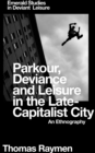 Image for Parkour, deviance and leisure in the late-capitalist city: an ethnography