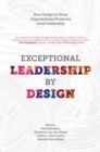 Image for Exceptional leadership by design: how design in great organizations produces great leadership