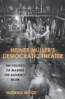 Image for Heiner Muller&#39;s democratic theater: the politics of making the audience work