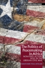 Image for The politics of peacemaking in Africa: non-state actors&#39; role in the Liberian Civil War