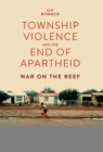 Image for Township violence and the end of apartheid: war on the reef
