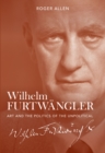 Image for Wilhelm Furtwangler: art and the politics of the unpolitical