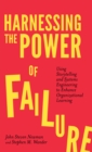 Image for Harnessing the power of failure  : using storytelling and systems engineering to enhance organizational learning