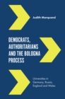 Image for Democrats, authoritarians and the Bologna Process: universities in Germany, Russia, England and Wales