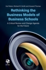 Image for Rethinking the business models of business schools  : a critical review and change agenda for the future
