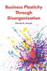 Image for Business Plasticity Through Disorganization