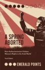 Image for A spring aborted  : how authoritarianism violates women&#39;s rights in the Arab world