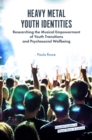 Image for Heavy metal youth identities  : researching the musical empowerment of youth transitions and psychosocial wellbeing