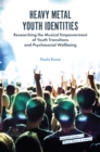 Image for Heavy Metal Youth Identities: Researching the Musical Empowerment of Youth Transitions and Psychosocial Wellbeing