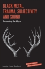 Image for Black Metal, Trauma, Subjectivity and Sound: Screaming the Abyss