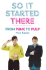 Image for So It Started There: From Punk to Pulp