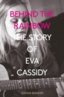 Image for Behind the Rainbow : The Story of Eva Cassidy