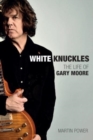 Image for White knuckles  : the life and music of Gary Moore