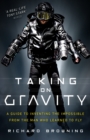 Image for Taking on gravity  : a guide to inventing the impossible from the man who learned to fly