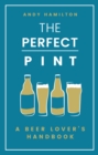 Image for The perfect pint  : a beer lover&#39;s handbook