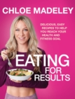 Image for Eating for results  : delicious, easy recipes to help you reach your health and fitness goal