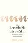 Image for The remarkable life of the skin  : an intimate journey across our surface