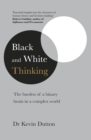 Image for Black and white thinking  : the burden of a binary brain in a complex world