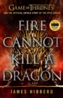 Image for Fire cannot kill a dragon  : Game of Thrones and the official untold story of the epic series