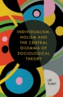 Image for Individualism, Holism and the Central Dilemma of Sociological Theory
