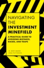 Image for Navigating the investment minefield: a practical guide to avoiding mistakes, biases, and traps