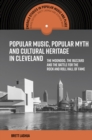 Image for Popular music, popular myth and cultural heritage in Cleveland: the moondog, the buzzard, and the battle for the Rock and Roll Hall of Fame