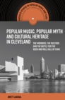 Image for Popular music, popular myth and cultural heritage in Cleveland  : the moondog, the buzzard, and the battle for the Rock and Roll Hall of Fame
