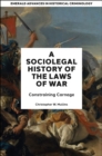 Image for A socio-legal history of the laws of war  : constraining carnage