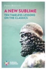 Image for A new sublime: ten timeless lessons on the classics