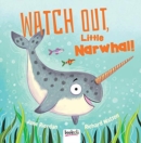 Image for Watch Out, Little Narwhal!
