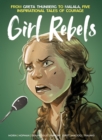 Image for Girl Rebels: From Greta Thunberg to Malala, five inspirational tales of female courage