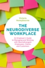 Image for The neurodiverse workplace  : an employer&#39;s guide to managing and working with neurodivergent employees, clients and customers
