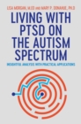 Image for Living With PTSD on the Autism Spectrum: Insightful Analysis With Practical Applications