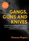 Image for Gangs, Guns and Knives: Activities and Lesson Plans to Raise Awareness With Young People Aged 14-19 About the Risks and Realities of Gang Related Crime