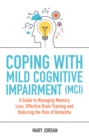 Image for Coping with mild cognitive impairment (MCI)  : a guide to managing memory loss, effective brain training and reducing the risk of dementia