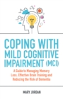 Image for Coping with mild cognitive impairment (MCI): a guide to managing memory loss, effective brain training and reducing the risk of dementia