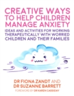 Image for Creative ways to help children manage anxiety  : ideas and activities for working therapeutically with worried children and their families