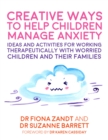 Image for Creative Ways to Help Children Manage Anxiety: Ideas and Activities for Working Therapeutically With Worried Children and Their Families