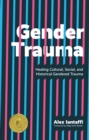 Image for Gender trauma  : healing cultural, social, and historical gendered trauma