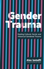 Image for Gender Trauma: Healing Cultural, Social, and Historical Gendered Trauma