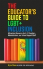 Image for The educator&#39;s guide to LGBT+ inclusion  : a practical resource for K-12 teachers, administrators, and school support staff