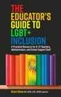 Image for The educator&#39;s guide to LGBT+ inclusion: a practical resource for K-12 teachers, administrators, and school support staff