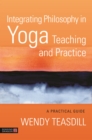 Image for Integrating Philosophy in Yoga Teaching and Practice: A Practical Guide