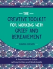 Image for The creative toolkit for working with grief and bereavement: a practitioner&#39;s guide with activities and worksheets