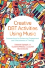 Image for Creative DBT activities using music: interventions for enhancing engagement and effectiveness in therapy