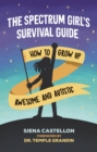 Image for The spectrum girl's survival guide: how to grow up awesome and autistic