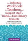 Image for The reflective workbook for teachers and support staff of trans and non-binary students  : your school&#39;s transition as your students transition