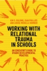 Image for Working with relational trauma in schools  : an educator&#39;s guide to using dyadic developmental practice