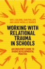 Image for Working with relational trauma in schools: an educator&#39;s guide to using dyadic developmental practice